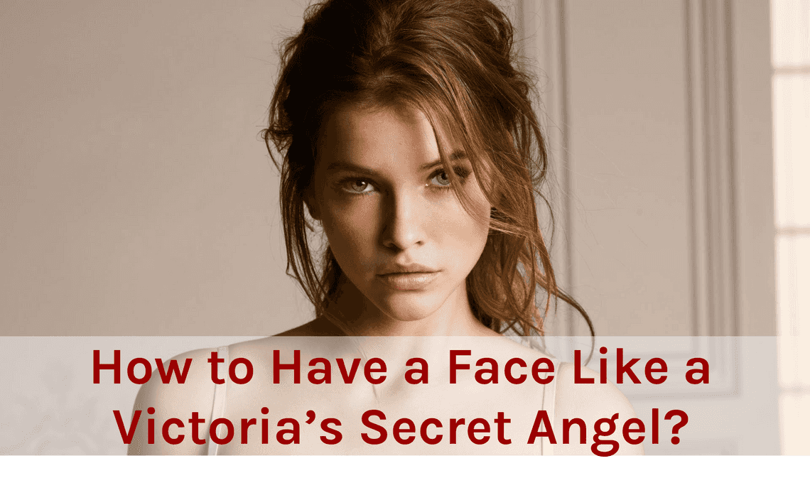 how to have a face like a victorias secret angel
